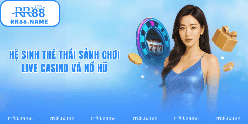 Hệ sinh thế sảnh chơi casino và nổ hũ