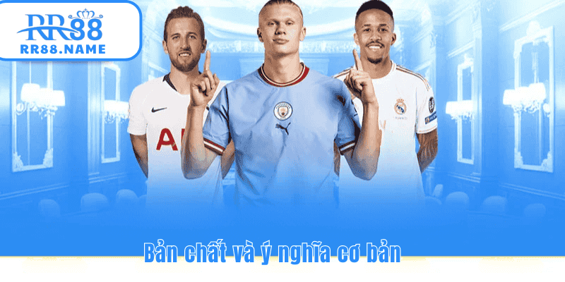 Hiểu được ý nghĩa cơ bản kèo chấp là gì ?