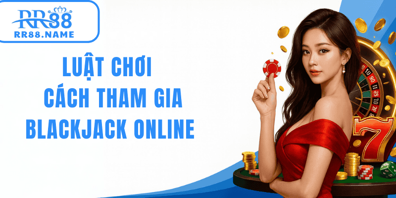 Tìm hiểu luật chơi và cách chơi blackjack online