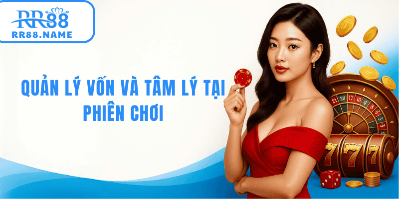 Quản Lý Vốn Và Tâm Lý Tại Phiên Chơi